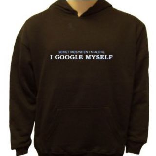 Sometimes When I'm Alone, I Google Myself Hoodie, Funny Sweatshirts Clothing