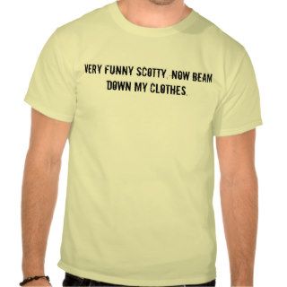 Very funny Scotty, now beam down my clothes. Shirt