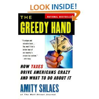 The Greedy Hand How Taxes Drive Americans Crazy and What to Do About It Amity Shlaes 9780156011525 Books