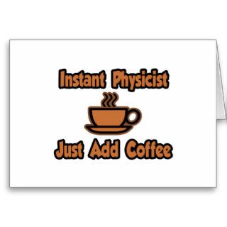 Instant PhysicistJust Add Coffee Greeting Cards