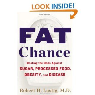 Fat Chance Beating the Odds Against Sugar, Processed Food, Obesity, and Disease Robert H. Lustig 9781594631009 Books