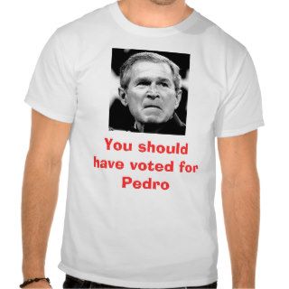You should have voted for Pedro T shirts