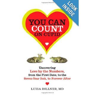 You Can Count on Cupid Uncovering Love by the Numbers, from the First Date, to the Seven Year Itch, to the Forever After Luisa Dillner Books