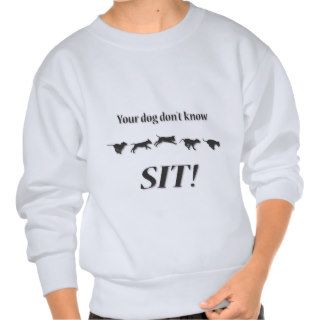 Your Dog Don't Know SIT Pull Over Sweatshirt