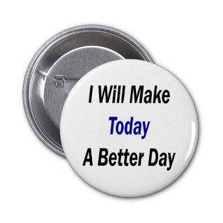 I Will Make Today A Better Day Pinback Buttons