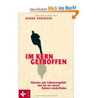 Im Kern getroffen Attacken aufs Selbstwertgefhl und wie wir unsere Balance wiederfinden Bernd Sprenger Bücher