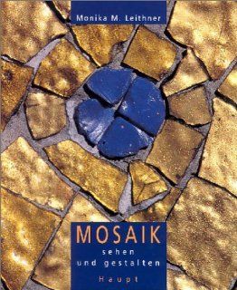 Mosaik sehen und gestalten Geschichte, Materialien, Projekte Monika M. Leithner Bücher