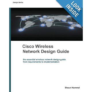 Cisco Wireless Network Design Guide Foundation for Cisco Wireless Design (Design Series) Shaun Hummel 9780973379839 Books
