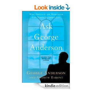 Ask George Anderson What Souls in the Hereafter Can Teach Us About Life   Kindle edition by George Anderson, Andrew Barone. Religion & Spirituality Kindle eBooks @ .
