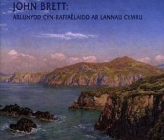 John Brett Arlunydd Cyn rafaelaidd Ar Lannau Cymru (Welsh Edition) David Cordingly, Christopher Gridley, Kate Lowry, Ann Sumner 9780720005080 Books