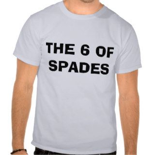 THE 6 OF SPADES T SHIRTS