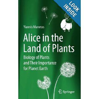 Alice in the Land of Plants Biology of Plants and Their Importance for Planet Earth Yiannis Manetas 9783642283376 Books