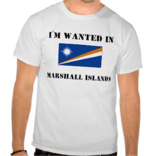 I'm Wanted In Marshall Islands T shirts