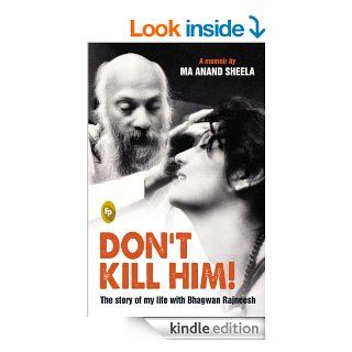 Don't Kill Him The Story of My Life with Bhagwan Rajneesh eBook Sheela Birnstiel, Ma Anand Sheela Kindle Store