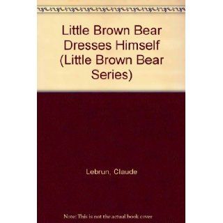 Little Brown Bear Dresses Himself (Little Brown Bear Series) Claude Lebrun, Daniele Bour 9780516078434 Books