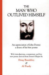 The Man Who Outlived Himself An appreciation of John Donne A dozen of his best poems Doug Beardsley, Al Purdy 9781550172195 Books