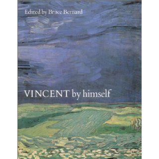 Vincent by Himself A Selection of Van Gogh's Paintings and Drawings Together with Extracts from His Letters Bruce Bernard, Vincent Van Gogh 9780785804284 Books