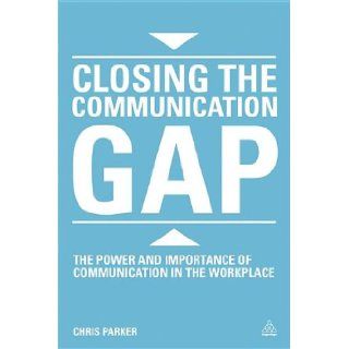 Closing the Communication Gap The Power and Importance of Communication in the Workplace CJ Parker 9780749467616 Books