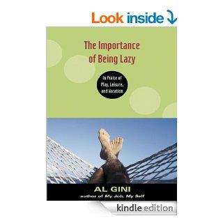 The Importance of Being Lazy In Praise of Play, Leisure, and Vacation eBook AL GINI Kindle Store