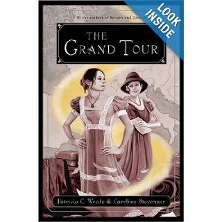 The Grand Tour  Being a Revelation of Matters of High Confidentiality and Greatest Importance, Including Extracts from the Intimate Diary of a Noblewoman and the Sworn Testimony of a Lady of Quality Patricia C. Wrede, Caroline Stevermer Books