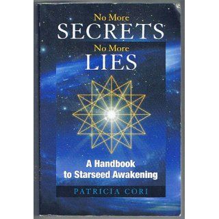 No More Secrets, No More Lies A Handbook to Starseed Awakening (Sirian Revelations) Patricia Cori 9781556437380 Books