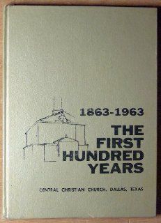 The First Hundred Years 1863 1963, Central Christian Church, Dallas, Texas Dr. E. C. Rowand Books