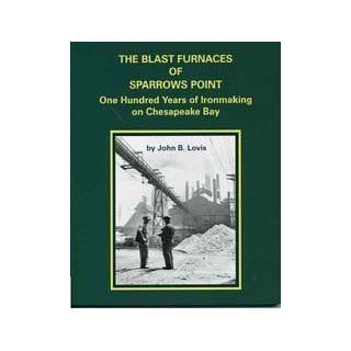 Blast Furnaces of Sparrows Point One Hundred Years of Ironmaking on Chesapeake Bay john b. lovis 9780930973360 Books