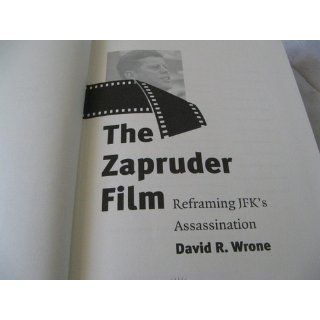 The Zapruder Film Reframing JFK's Assassination David R. Wrone 9780700612918 Books