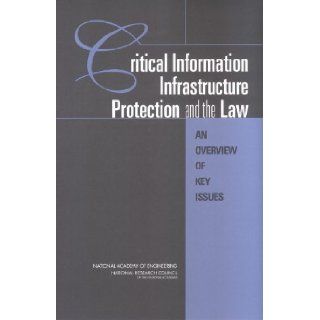 Critical Information Infrastructure Protection and the Law An Overview of Key Issues Committee on Critical Information Infrastructure Protection and the Law, Computer Science and Telecommunications Board, Division on Engineering and Physical Sciences, Na
