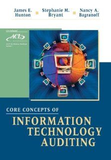 Core Concepts of Information Technology Auditing James E. Hunton, Stephanie M. Bryant, Nancy A. Bagranoff 9780471222934 Books