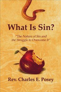 What Is Sin? The Nature of Sin and the Struggle to Overcome It (9781605631646) Rev. Charles E. Posey Books