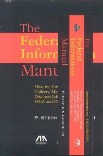 The Federal Information Manual How the Government Collects, Manages, and Discloses Information under FOIA and Other Statutes (9781590315798) Stephen P., III Gidiere Books