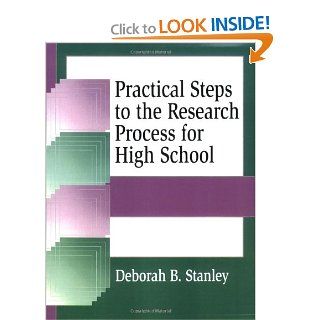 Practical Steps to the Research Process for High School (Information Literacy Series) Deborah B. Stanley 9781563087622 Books