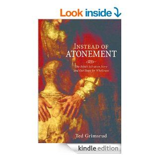 Instead of Atonement The Bible's Salvation Story and Our Hope for Wholeness eBook Ted Grimsrud Kindle Store