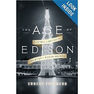 The Age of Edison Electric Light and the Invention of Modern America (Penguin History American Life) Ernest Freeberg 9781594204265 Books