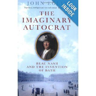 The Imaginary Autocrat Beau Nash and the Invention of Bath John Eglin 9781861973023 Books