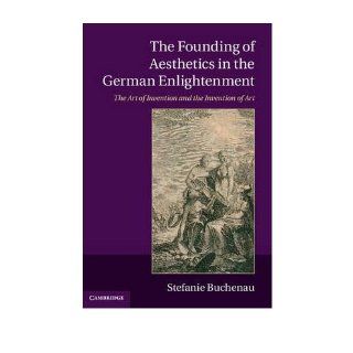 The Founding of Aesthetics in the German Enlightenment The Art of Invention and the Invention of Art (Hardback)   Common By (author) Stefanie Buchenau 0884544751808 Books