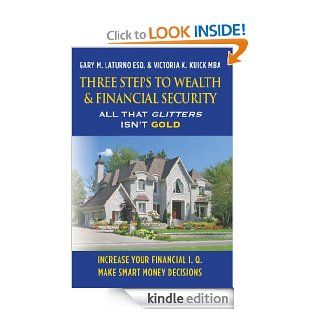 Three Steps to Wealth & Financial Security All That Glitters Isn't Gold eBook Gary Laturno, Victoria Kuick Kindle Store