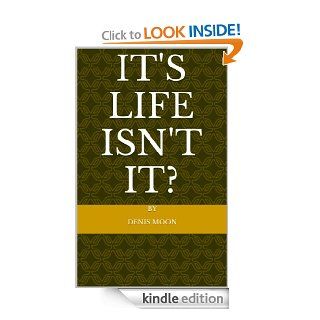 It's Life Isn't It? eBook Denis Moon Kindle Store