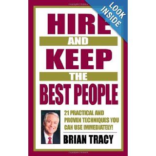 Hire and Keep the Best People 21 Practical & Proven Techniques You Can Use Immediately Brian Tracy 9781576751695 Books