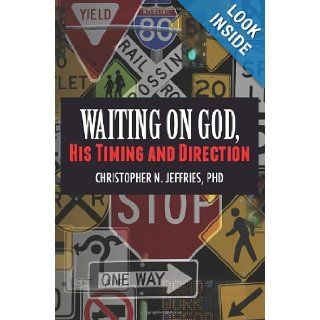Waiting On God, His Timing and Direction PhD, Christopher N. Jeffries 9781481982511 Books