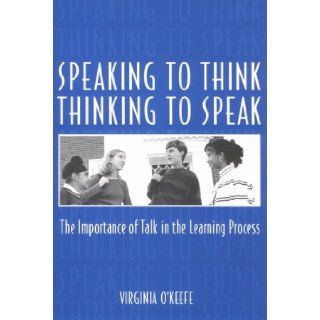 Speaking to Think Thinking to Speak Thinking to Speak The Importance of Talk in the Learning Process Virgini O'Keefe 9780867093582 Books
