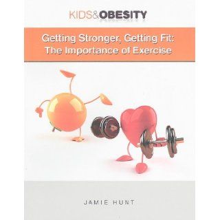 Getting Stronger, Getting Fit The Importance of Exercise (Kids & Obesity) Jamie Hunt 9781422218976  Children's Books