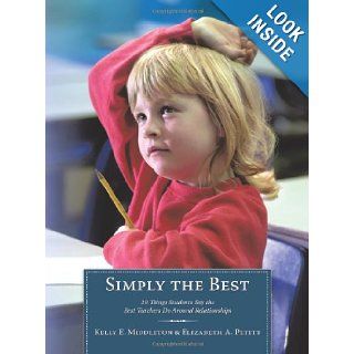 Simply the Best 29 Things Students Say the Best Teachers Do Around Relationships Kelly E. Middleton, Elizabeth A. Petitt 9781452010038 Books