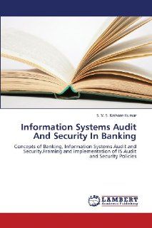 Information Systems Audit And Security In Banking Concepts of Banking, Information Systems Audit and Security.Framing and implementation of IS Audit and Security Policies 9783659417986 Business & Finance Books @