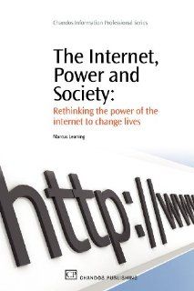 The Internet, Power and Society Rethinking the Power of the Internet to Change Lives (Chandos Information Professional Series) (9781843344520) Marcus Leaning Books