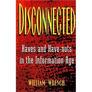 Disconnected Haves and Have Nots in the Information Age William Wresch 9780813523705 Books