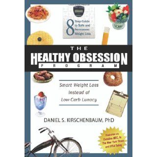 The Healthy Obsession Program Smart Weight Loss Instead of Low Carb Lunacy Daniel S. Kirschenbaum 9781932100716 Books