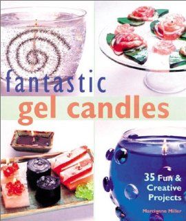 Fantastic Gel Candles 35 Fun & Creative Projects Marcianne Miller 9781579902834 Books