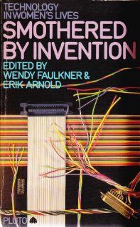 Smothered by Invention Technology in Women's Lives Wendy Faulkner, Erik Arnold 9780861047376 Books
